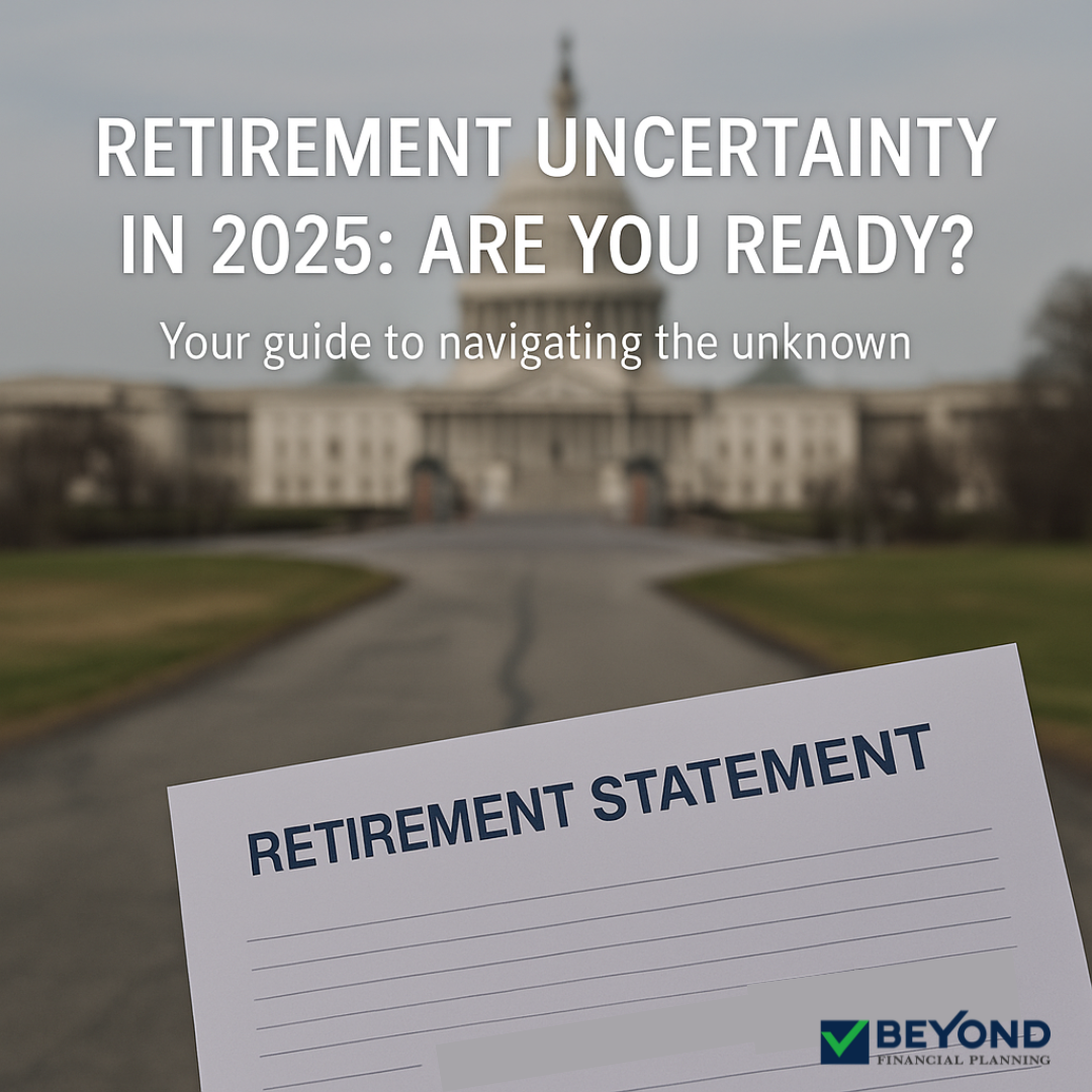 Retirement Uncertainty in 2025: Are You Ready?